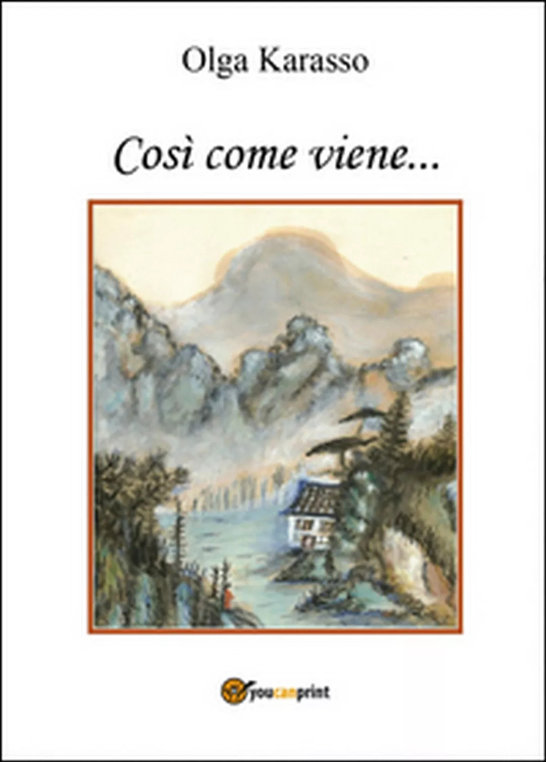Cosi come viene... di Olga Karasso, 2014, Youcanprint