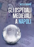 Gli Ospedali medievali a Napoli di Nicola Manna