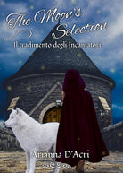 The Moon’s Selection - Il Tradimento degli Incantatori di Arianna D’Acri, 2019