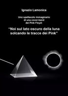 Noi sul lato oscuro della luna solcando le tracce dei Pink di Ignazio Lamonic