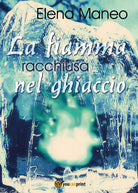 La fiamma racchiusa nel ghiaccio di Elena Maneo, 2016, Youcanprint