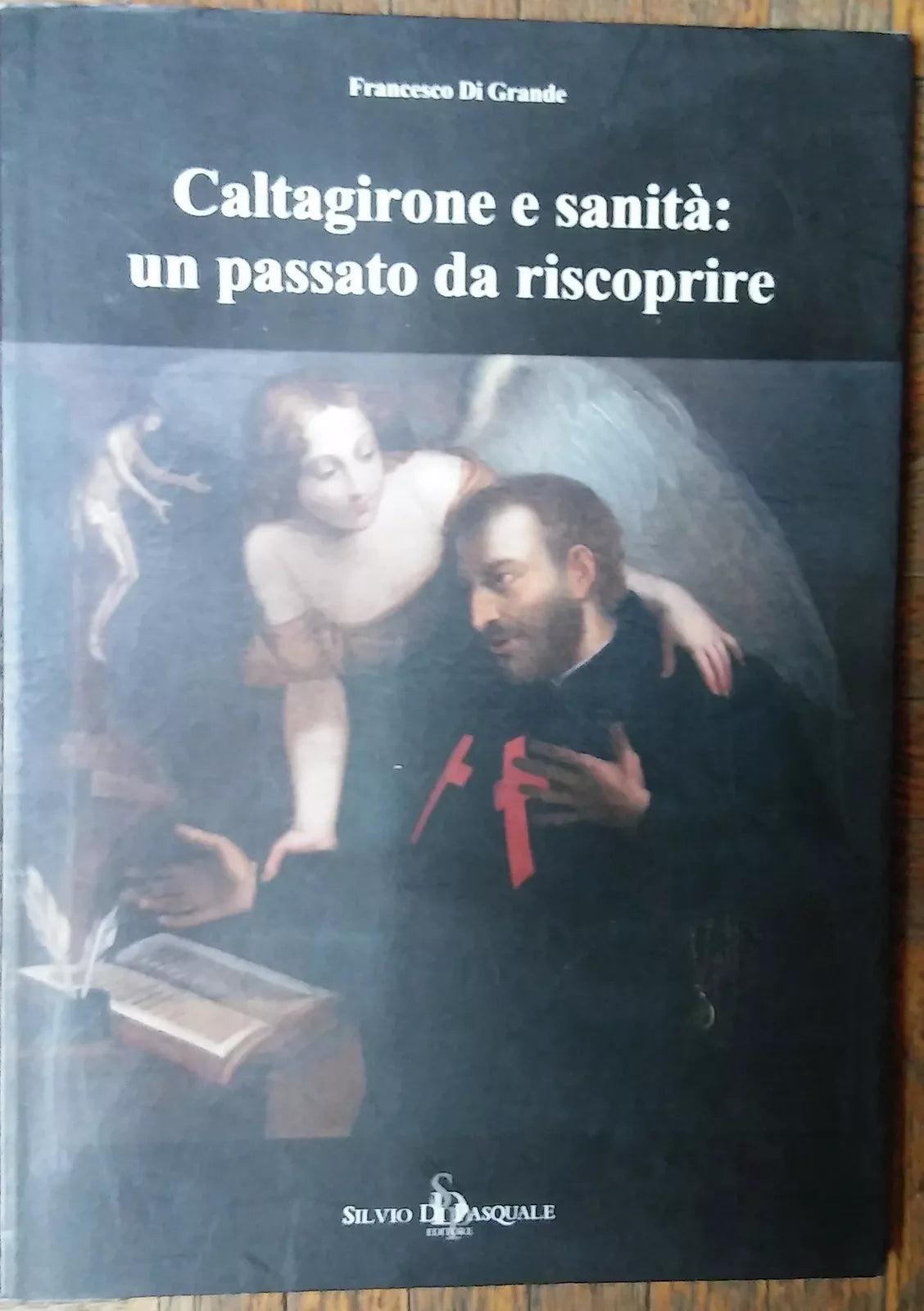 Caltagirone e sanita: un passato da riscoprire-F.Di Grande-Di Pasquale Ed,2007-R