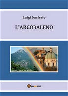 L’arcobaleno di Luigi Naclerio pubblicato il 2013 di Luigi Naclerio, 2013