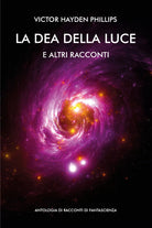 La dea della luce e altri racconti Antologia di racconti di fantascienza di Vic