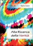 Alla ricerca della verita di Mario Tonon, 2012, Youcanprint