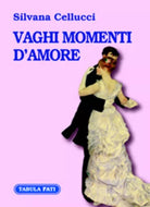 Vaghi momenti d’amore di Silvana Cellucci, 2006, Tabula Fati