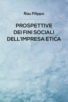 Prospettive dei fini sociali dell’impresa etica di Rau Filippo, 2019, Youcanp