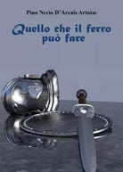 Ci che il ferro pu fare di Pino Nerio D Arcais Artoise