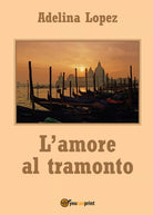 L’amore al tramonto di Adelina Lopez, 2017, Youcanprint