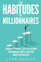 Les habitudes des millionnaires Comment n importe qui peut devenir millionnaire