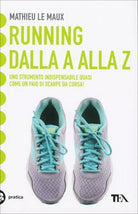 Running. Dalla A alla Z di Mathieu Le Maux, 2018, Tea Edizioni
