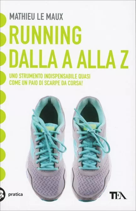Running. Dalla A alla Z di Mathieu Le Maux, 2018, Tea Edizioni
