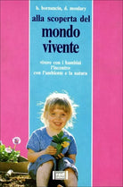 Il mondo vivente. Vivere con i bambini. L’incontro con l’ambiente e la natura di