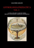 ASTROLOGIA INIZIATICA VOL.1 - La stella polare e l’asse del mondo: principi e te