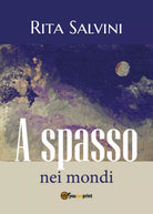 A spasso nei mondi di Rita Salvini, 2018, Youcanprint