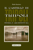 Il castello di Tripoli Storia e Architettura di Rodo Santoro