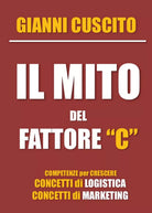 Il mito del fattore C - Concetti di Logistica e Marketing di Gianni Cuscito