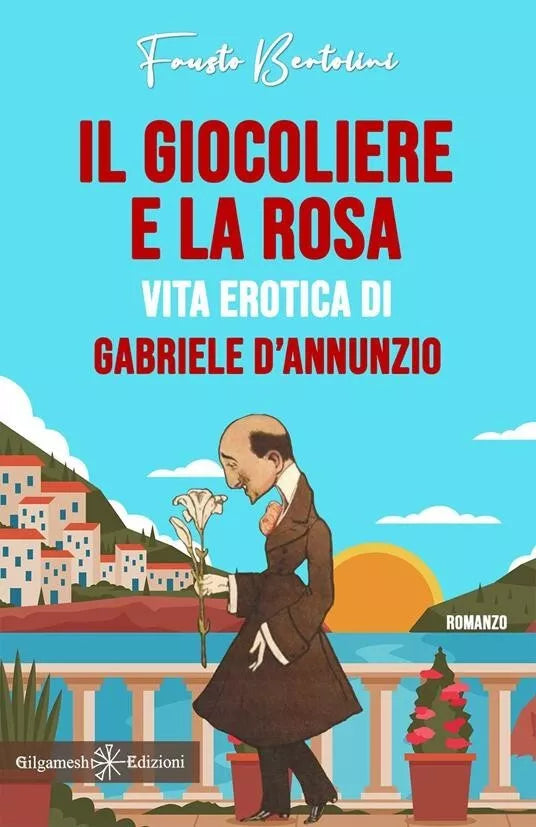 Il giocoliere e la rosa Vita erotica di Gabriele D Annunzio di Fausto Bertolin