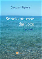 Se solo potesse dar voce di Giovanni Pistoia, 2014, Youcanprint