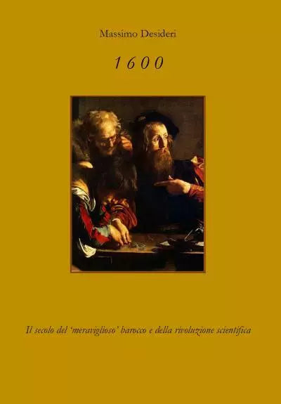 1600 Il secolo del meraviglioso barocco e della rivoluzione scientifica di Ma