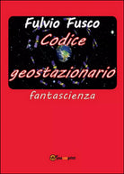 Codice geostazionario di Fulvio Fusco, 2016, Youcanprint