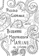 Piccolo giornale delle bizzarre mostruosita marine da colorare. Ediz. illustrata