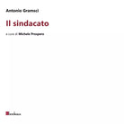 Il sindacato di Antonio Gramsci