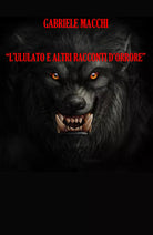 L ululato e altri racconti d orrore di Gabriele Macchi