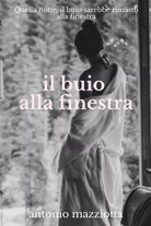 Il buio alla finestra di Antonio Mazziotta, 2021, Youcanprint
