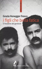 I figli, che bella fatica. Il mestiere del genitore di Grazia Honneger Fresco,