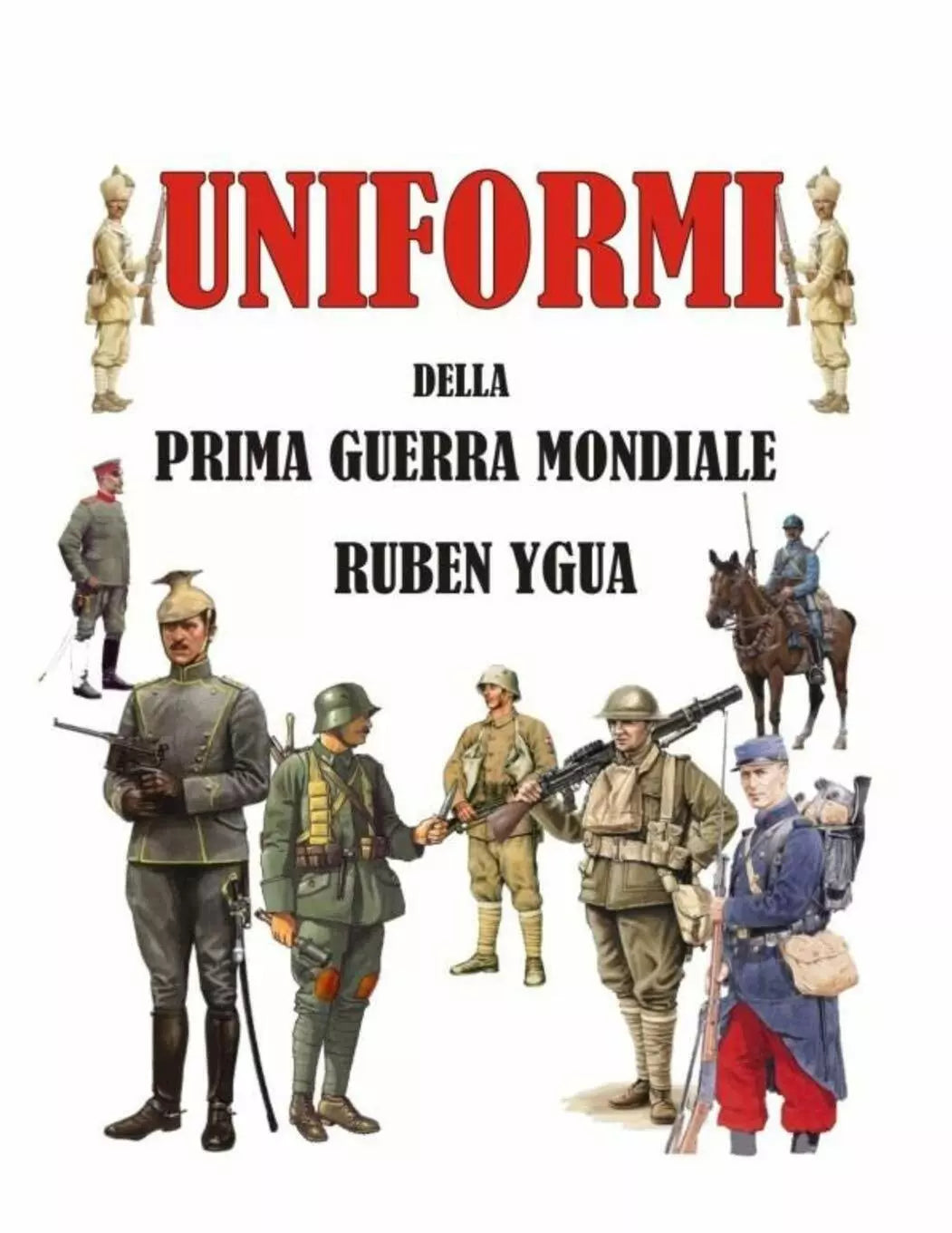 Uniformi Della Prima Guerra Mondiale di Ruben Ygua 2018 Independently Publis