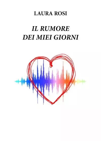 Il rumore dei miei giorni di Laura Rosi