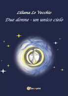 Due donne - Un unico cielo di Liliana Lo Vecchio, 2018, Youcanprint