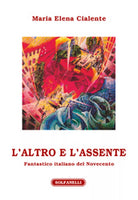 L’ALTRO E L’ASSENTE Fantastico italiano del Novecento di Maria Elena Cialente