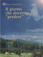 Il giorno che dovremo «perdere» di Enzo Amoruso, Vincenzo Amoruso, 2014, Youca