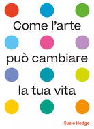 Come l arte pu cambiare la tua vita Ediz illustrata