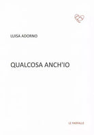 Qualcosa anch’io di Luisa Adorno, 2015, Edizioni Le Farfalle