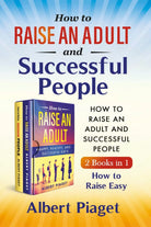 How to Raise an Adult and Successful People 2 Books in 1 . How to Raise Easy di