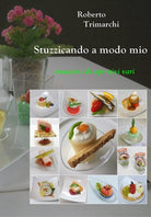 Stuzzicando a modo mio .. creazioni di aperitivi vari, Roberto Trimarchi, 2020