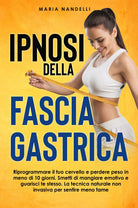 IPNOSI DELLA FASCIA GASTRICA Riprogrammare il tuo cervello e perdere peso in me