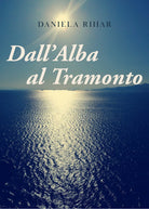 Dall’alba al Tramonto di Daniela Rihar, 2021, Youcanprint