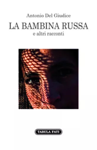 La bambina russa e altri racconti di Antonio Del Giudice, 2015, Tabula Fati