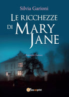 Le ricchezze di Mary Jane di Silvia Garioni, 2017, Youcanprint