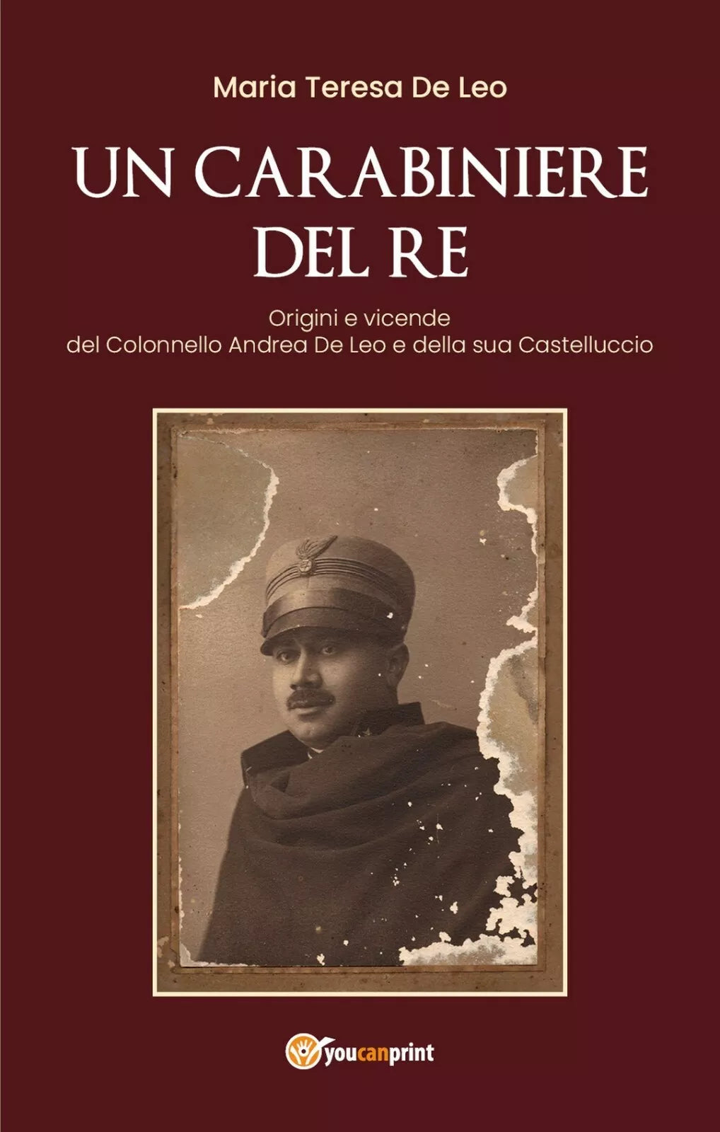 Un carabiniere del re. Origini e vicende del Colonnello Andrea De Leo e della...