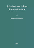 Selenio denso, la luna illumina l’infinito - Tomo 3 di Giovanni Di Rubba, 2018