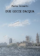 Due gocce d’acqua di Paola Grisanti, 2018, Youcanprint