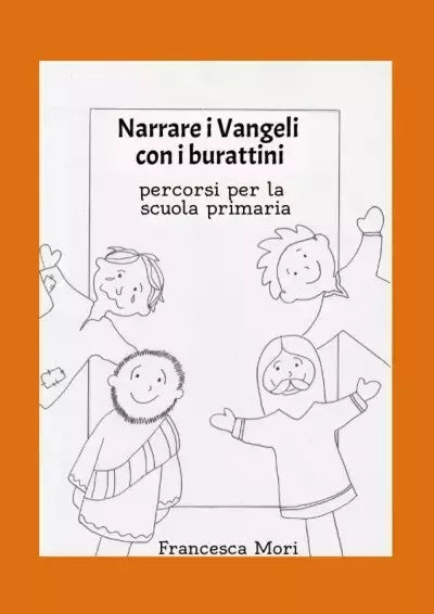 Narrare i Vangeli con i burattini Percorsi per la scuola primaria di Francesca