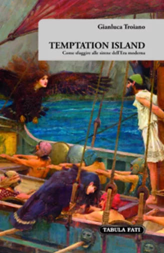Temptation island. Come sfuggire alle sirene dell’era moderna di Gianluca Troian
