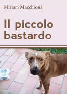 Il piccolo bastardo di Miriam Macchioni, 2016, Youcanprint