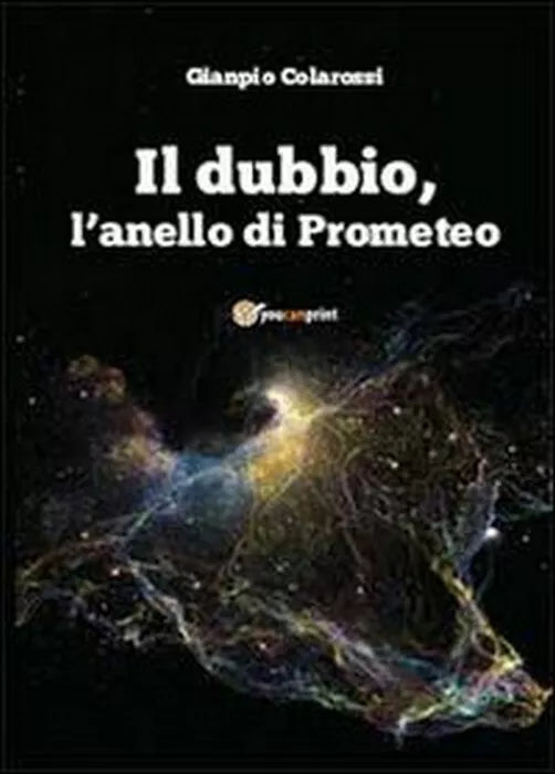 Il dubbio, l’anello di Prometeo - Gianpio Colarossi, 2013, Youcanprint